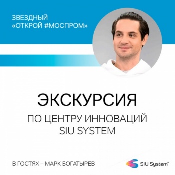 «Звездный МОСПРОМ» вместе с Марком Богатыревым посетил Центр Инноваций SIU System